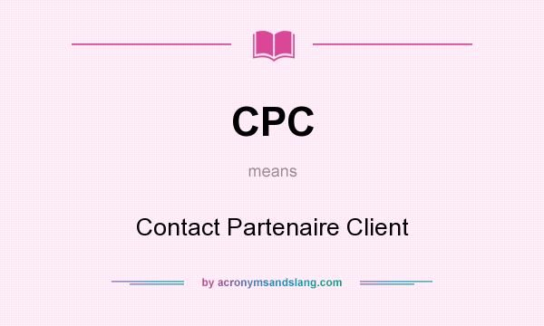 What does CPC mean? It stands for Contact Partenaire Client