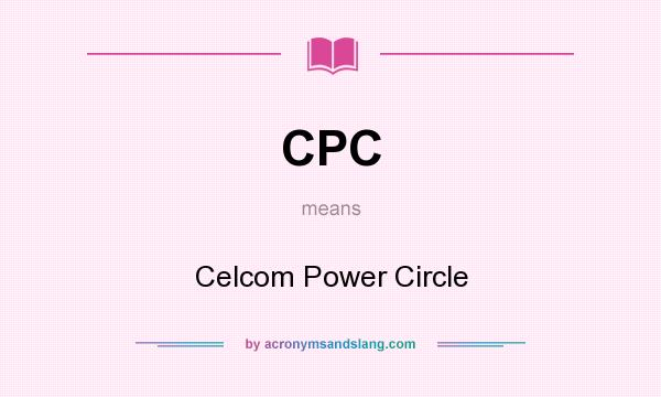 What does CPC mean? It stands for Celcom Power Circle