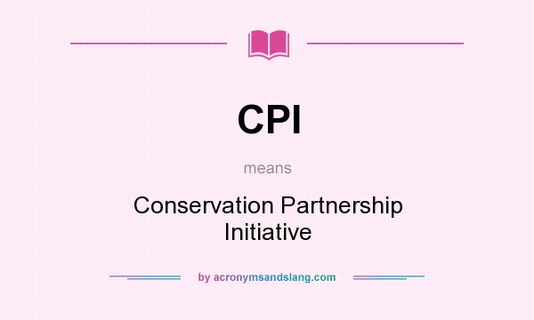 What does CPI mean? It stands for Conservation Partnership Initiative