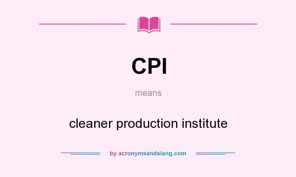 What does CPI mean? It stands for cleaner production institute