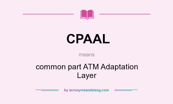 What does CPAAL mean? It stands for common part ATM Adaptation Layer
