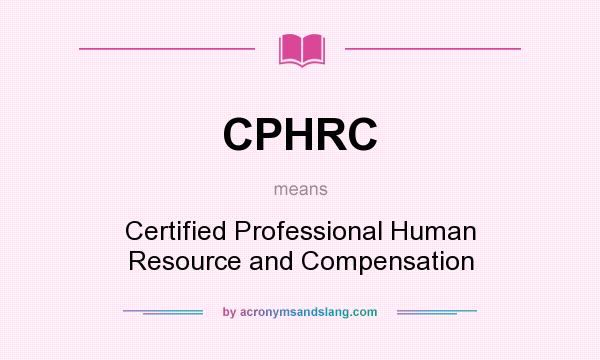 What does CPHRC mean? It stands for Certified Professional Human Resource and Compensation