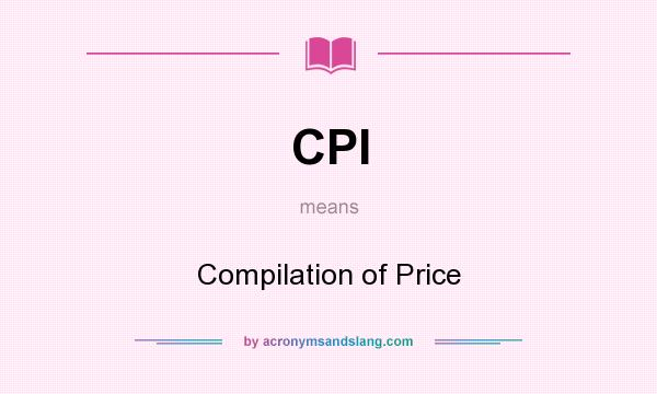 What does CPI mean? It stands for Compilation of Price