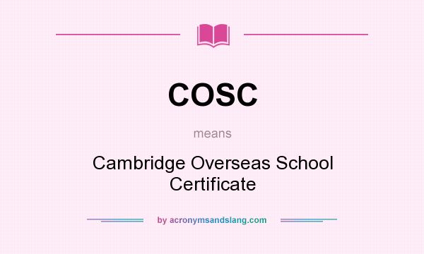 What does COSC mean? It stands for Cambridge Overseas School Certificate