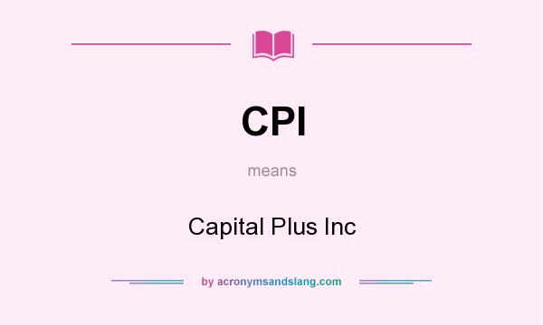 What does CPI mean? It stands for Capital Plus Inc