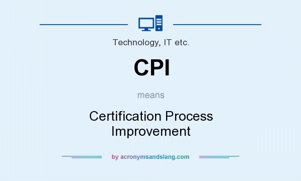 What does CPI mean? It stands for Certification Process Improvement