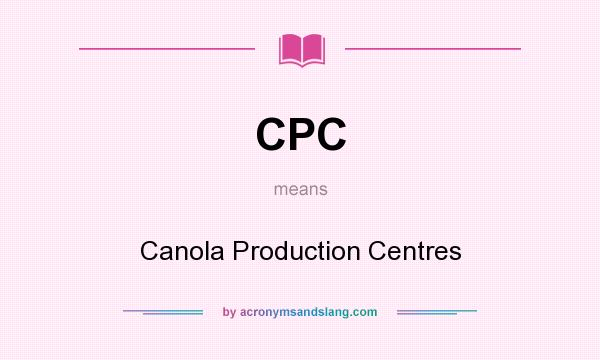 What does CPC mean? It stands for Canola Production Centres