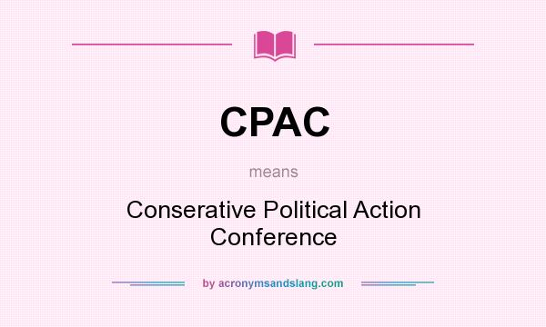 What does CPAC mean? It stands for Conserative Political Action Conference