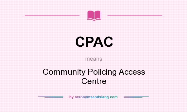 What does CPAC mean? It stands for Community Policing Access Centre