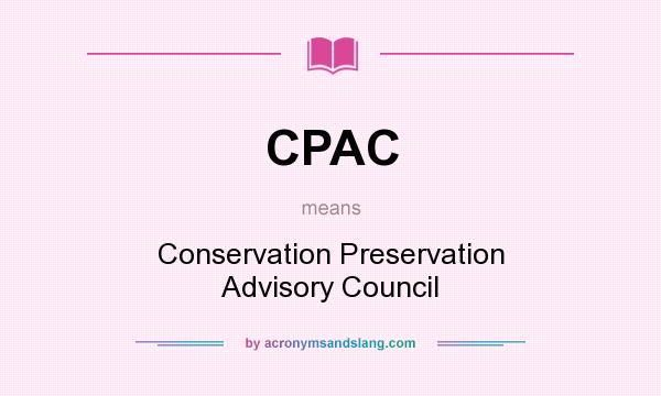 What does CPAC mean? It stands for Conservation Preservation Advisory Council