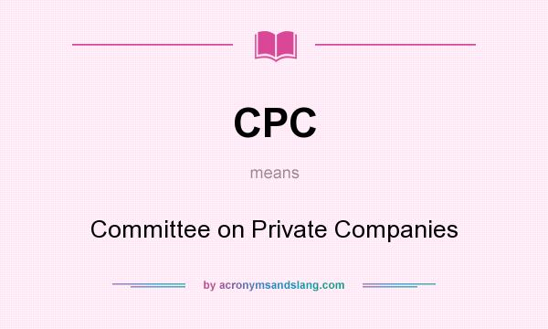 What does CPC mean? It stands for Committee on Private Companies