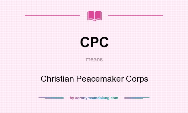 What does CPC mean? It stands for Christian Peacemaker Corps