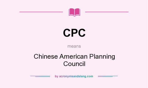 What does CPC mean? It stands for Chinese American Planning Council