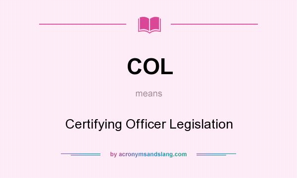 What does COL mean? It stands for Certifying Officer Legislation