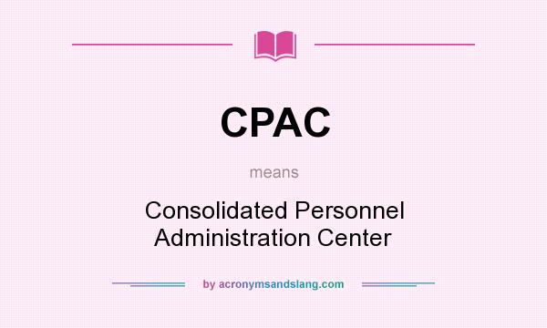 What does CPAC mean? It stands for Consolidated Personnel Administration Center