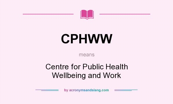 What does CPHWW mean? It stands for Centre for Public Health Wellbeing and Work