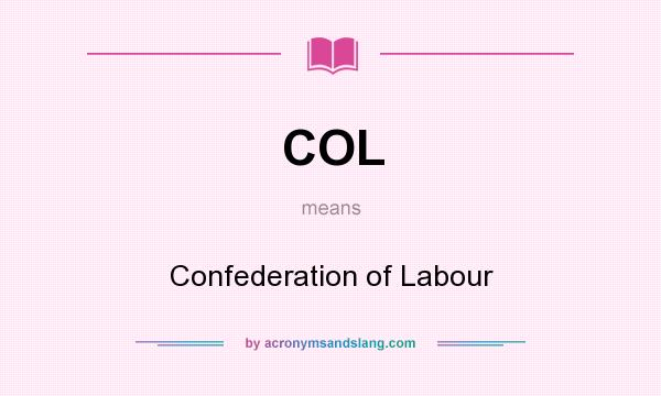 What does COL mean? It stands for Confederation of Labour