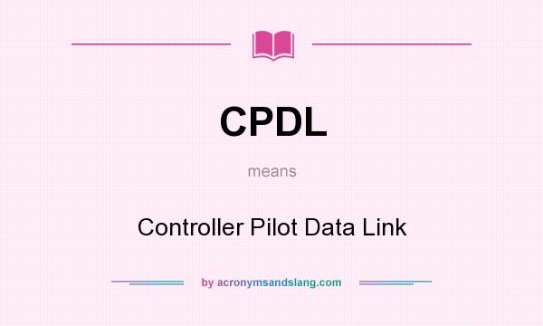What does CPDL mean? It stands for Controller Pilot Data Link