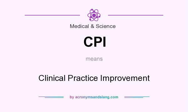What does CPI mean? It stands for Clinical Practice Improvement