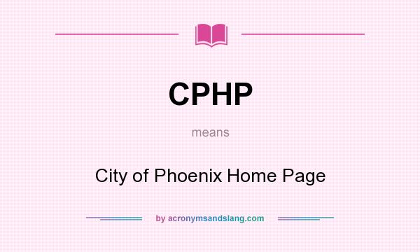 What does CPHP mean? It stands for City of Phoenix Home Page