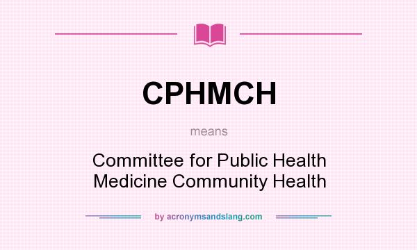 What does CPHMCH mean? It stands for Committee for Public Health Medicine Community Health