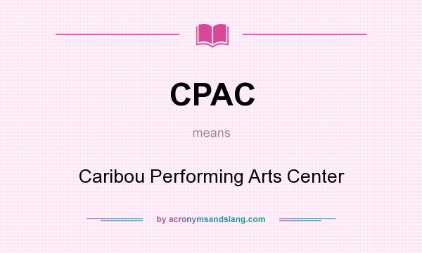 What does CPAC mean? It stands for Caribou Performing Arts Center