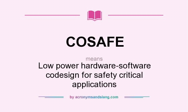 What does COSAFE mean? It stands for Low power hardware-software codesign for safety critical applications