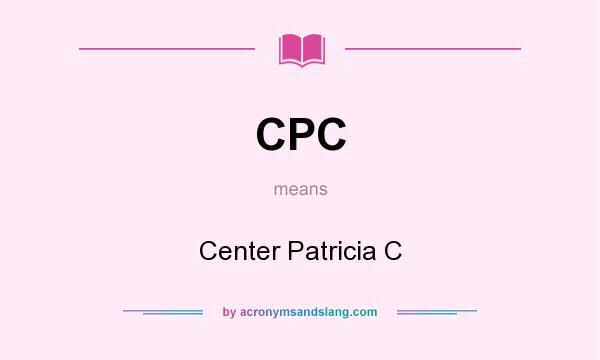 What does CPC mean? It stands for Center Patricia C