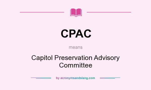 What does CPAC mean? It stands for Capitol Preservation Advisory Committee