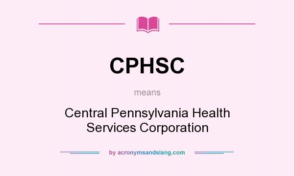 What does CPHSC mean? It stands for Central Pennsylvania Health Services Corporation