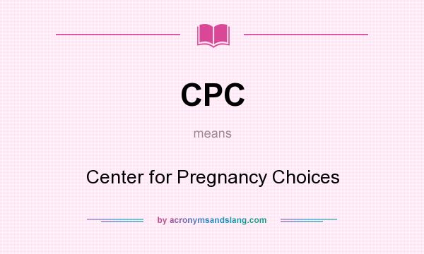 What does CPC mean? It stands for Center for Pregnancy Choices