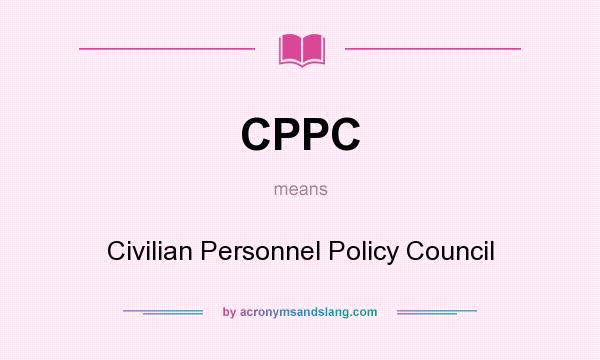 What does CPPC mean? It stands for Civilian Personnel Policy Council