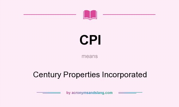 What does CPI mean? It stands for Century Properties Incorporated