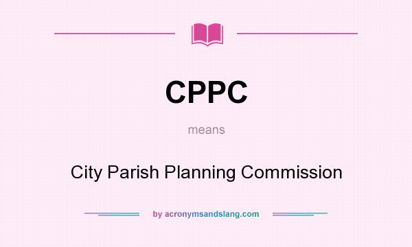 What does CPPC mean? It stands for City Parish Planning Commission