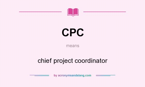 What does CPC mean? It stands for chief project coordinator