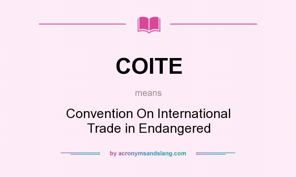 What does COITE mean? It stands for Convention On International Trade in Endangered