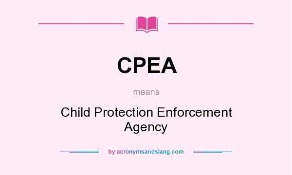 What does CPEA mean? It stands for Child Protection Enforcement Agency