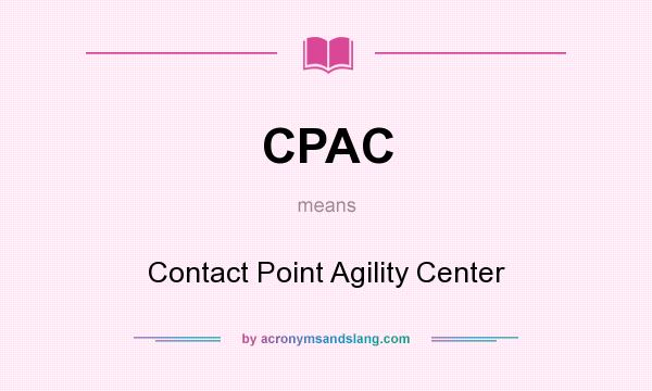 What does CPAC mean? It stands for Contact Point Agility Center