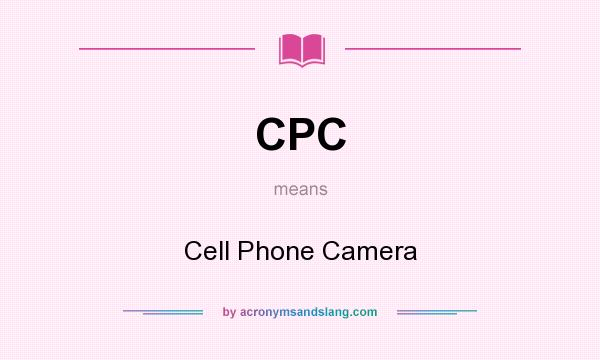 What does CPC mean? It stands for Cell Phone Camera