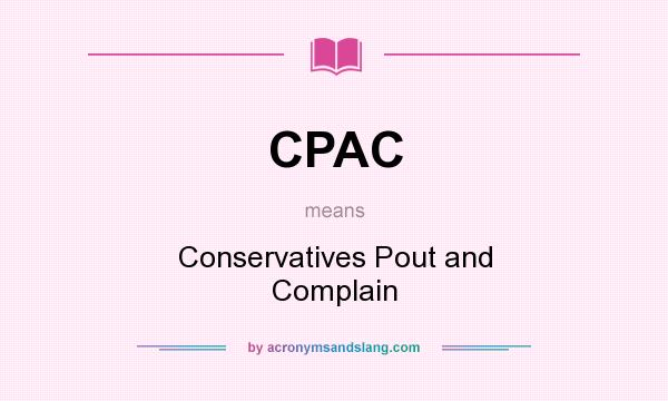 What does CPAC mean? It stands for Conservatives Pout and Complain