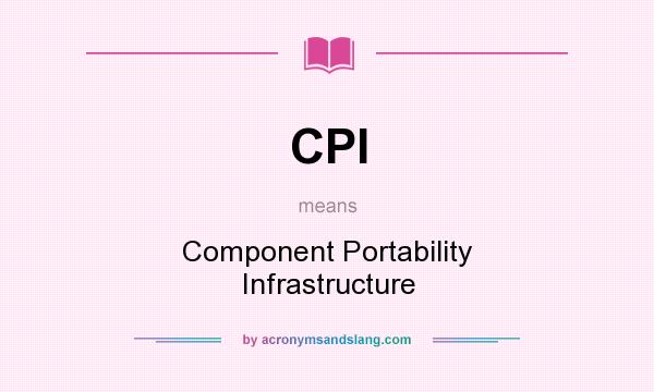 What does CPI mean? It stands for Component Portability Infrastructure