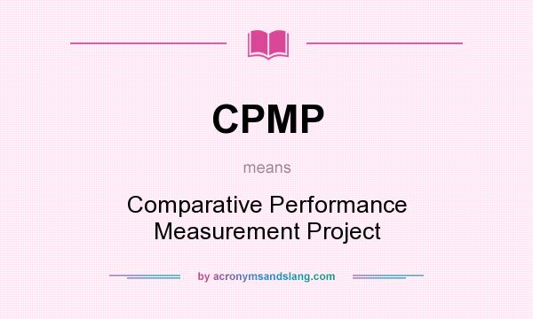 What does CPMP mean? It stands for Comparative Performance Measurement Project