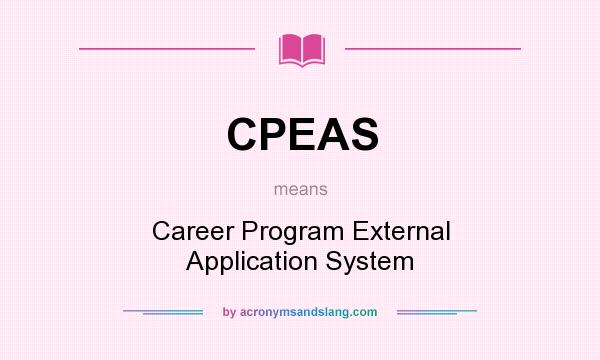What does CPEAS mean? It stands for Career Program External Application System