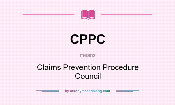What does CPPC mean? It stands for Claims Prevention Procedure Council