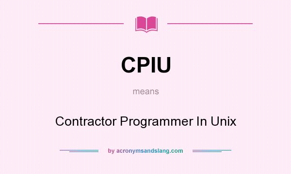 What does CPIU mean? It stands for Contractor Programmer In Unix
