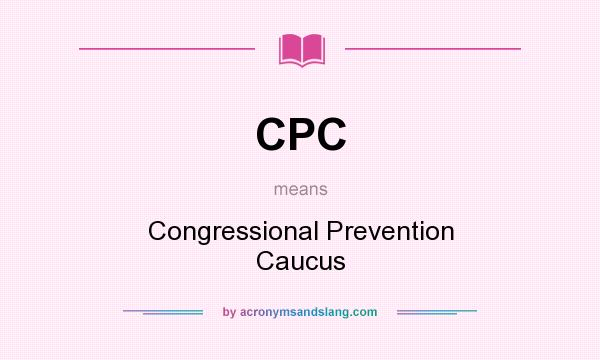 What does CPC mean? It stands for Congressional Prevention Caucus