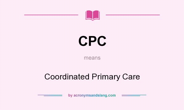 What does CPC mean? It stands for Coordinated Primary Care