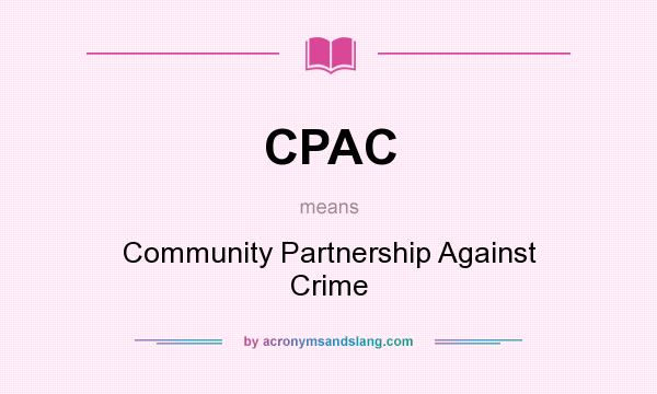 What does CPAC mean? It stands for Community Partnership Against Crime