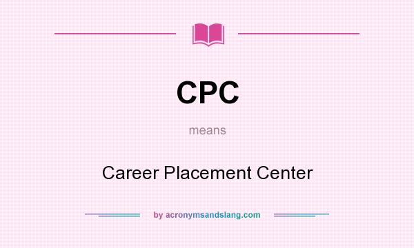 What does CPC mean? It stands for Career Placement Center