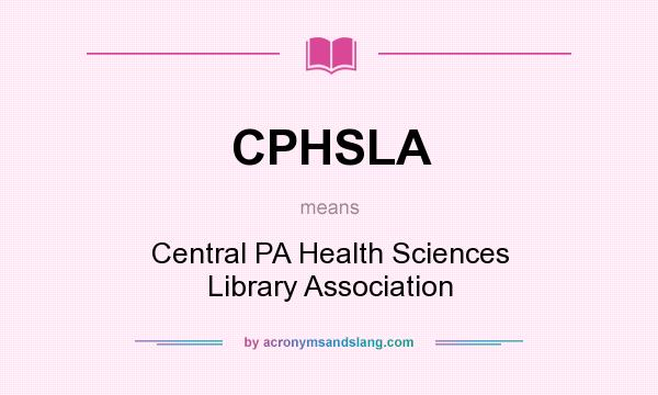 What does CPHSLA mean? It stands for Central PA Health Sciences Library Association